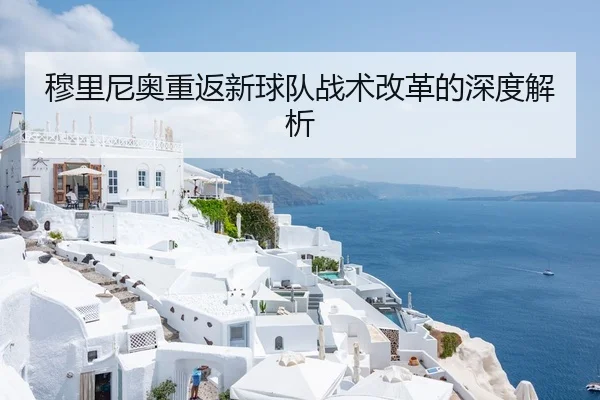 穆里尼奥重返新球队战术改革的深度解析